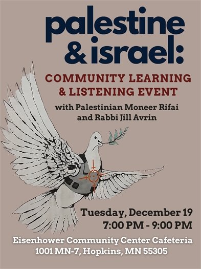 Image of a dove wearing a Kevlar vest and carrying an olive branch. Text reads Palestine and Israel: Community Listening and Learning Event with Palestinian Moneer Rifai and Rabbi Jill Avrin. Tuesday, December 19 7:00 pm -9:00 pm Eisenhower Community Center Cafeteria 1001 MN-7 MN55302 